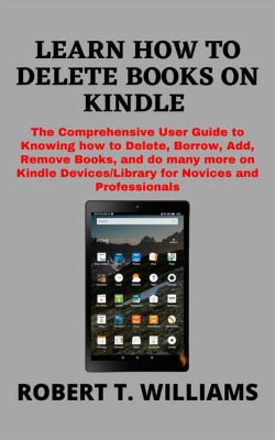 how to delete books from kindle: exploring the various ways to manage your library efficiently